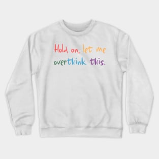 Hold on, let me overthink this Crewneck Sweatshirt